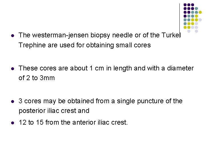 l The westerman-jensen biopsy needle or of the Turkel Trephine are used for obtaining