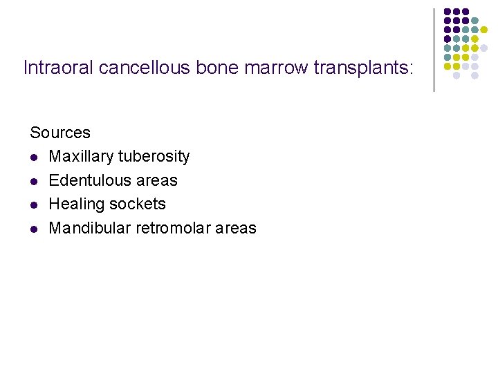 Intraoral cancellous bone marrow transplants: Sources l Maxillary tuberosity l Edentulous areas l Healing