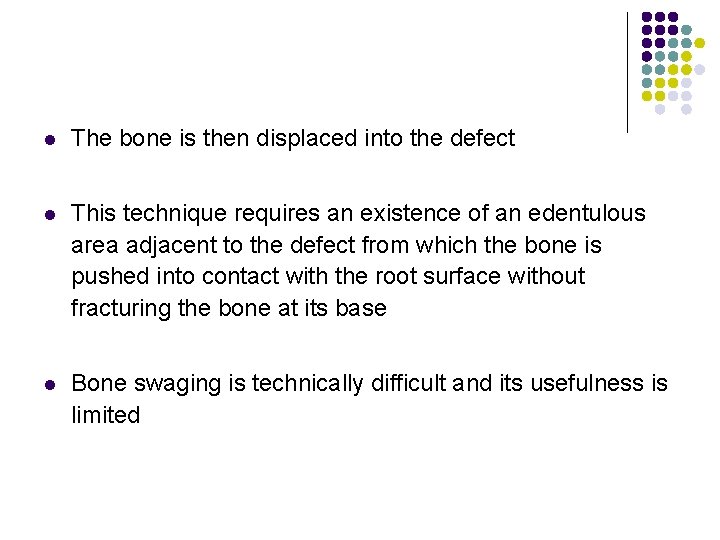 l The bone is then displaced into the defect l This technique requires an