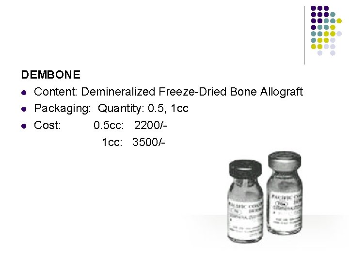 DEMBONE l Content: Demineralized Freeze-Dried Bone Allograft l Packaging: Quantity: 0. 5, 1 cc