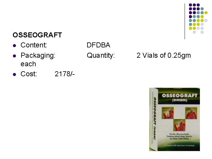 OSSEOGRAFT l Content: l Packaging: each l Cost: 2178/- DFDBA Quantity: 2 Vials of