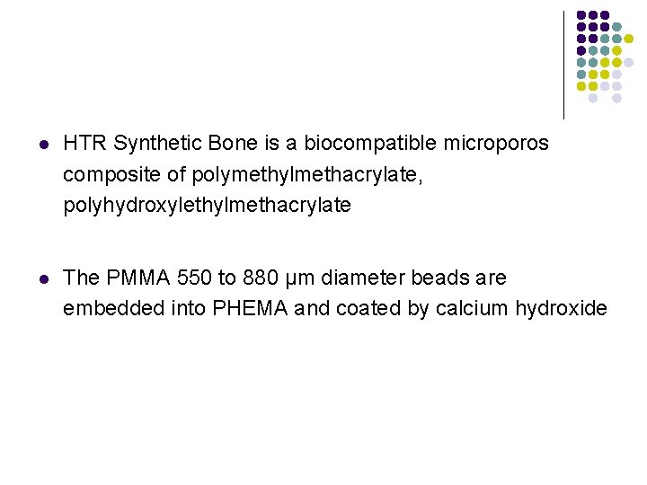 l HTR Synthetic Bone is a biocompatible microporos composite of polymethylmethacrylate, polyhydroxylethylmethacrylate l The