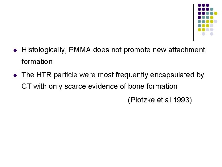 l Histologically, PMMA does not promote new attachment formation l The HTR particle were