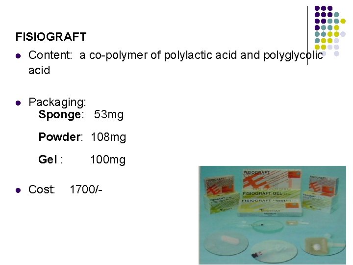 FISIOGRAFT l Content: a co-polymer of polylactic acid and polyglycolic acid l Packaging: Sponge: