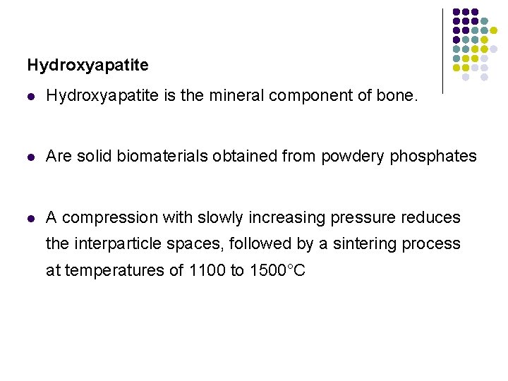 Hydroxyapatite l Hydroxyapatite is the mineral component of bone. l Are solid biomaterials obtained