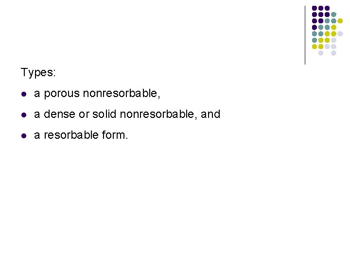 Types: l a porous nonresorbable, l a dense or solid nonresorbable, and l a