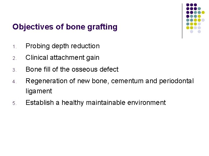 Objectives of bone grafting 1. Probing depth reduction 2. Clinical attachment gain 3. Bone