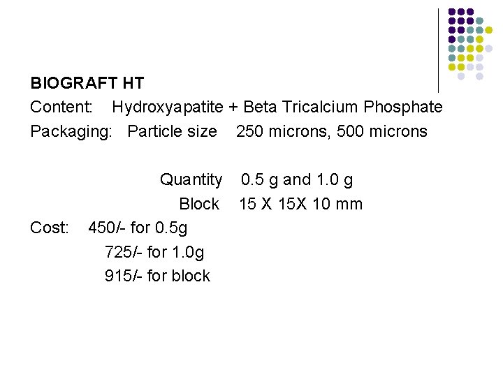 BIOGRAFT HT Content: Hydroxyapatite + Beta Tricalcium Phosphate Packaging: Particle size 250 microns, 500