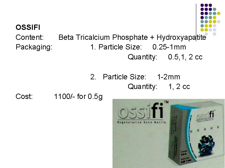 OSSIFI Content: Beta Tricalcium Phosphate + Hydroxyapatite Packaging: 1. Particle Size: 0. 25 -1