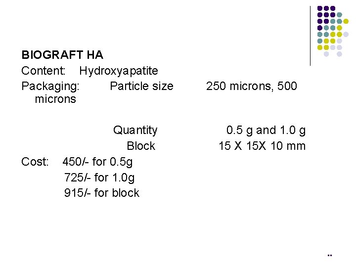 BIOGRAFT HA Content: Hydroxyapatite Packaging: Particle size microns Cost: Quantity Block 450/- for 0.