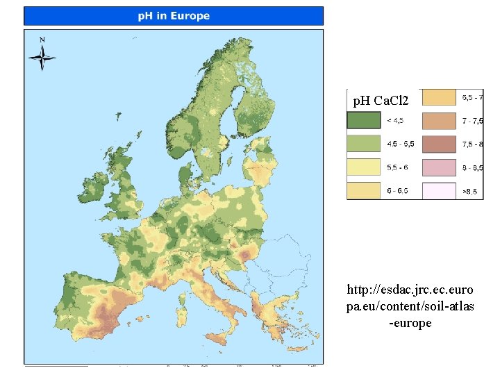 p. H Ca. Cl 2 http: //esdac. jrc. euro pa. eu/content/soil-atlas -europe p. H Ca. Cl 2 http: //esdac. jrc. euro pa. eu/content/soil-atlas -europe