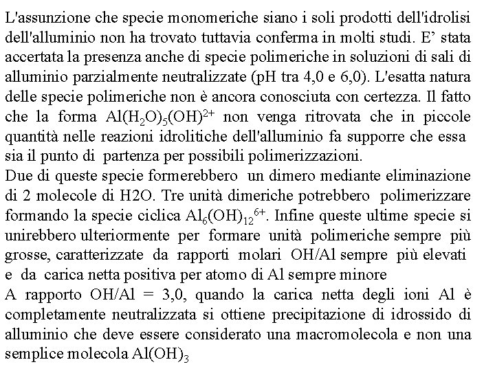 L'assunzione che specie monomeriche siano i soli prodotti dell'idrolisi dell'alluminio non ha trovato tuttavia L'assunzione che specie monomeriche siano i soli prodotti dell'idrolisi dell'alluminio non ha trovato tuttavia