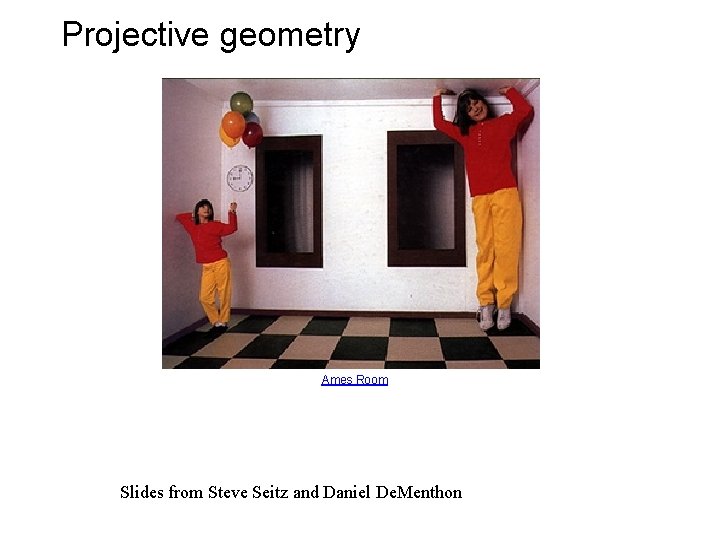 Projective geometry Ames Room Slides from Steve Seitz and Daniel De. Menthon 