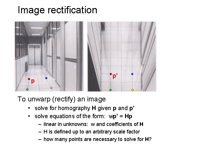 Image rectification p’ p To unwarp (rectify) an image • solve for homography H