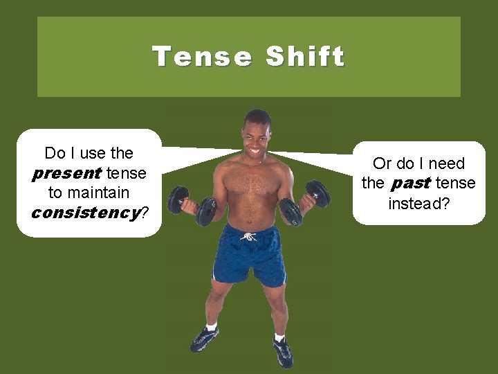 Tense Shift Do I use the present tense to maintain consistency? Or do I