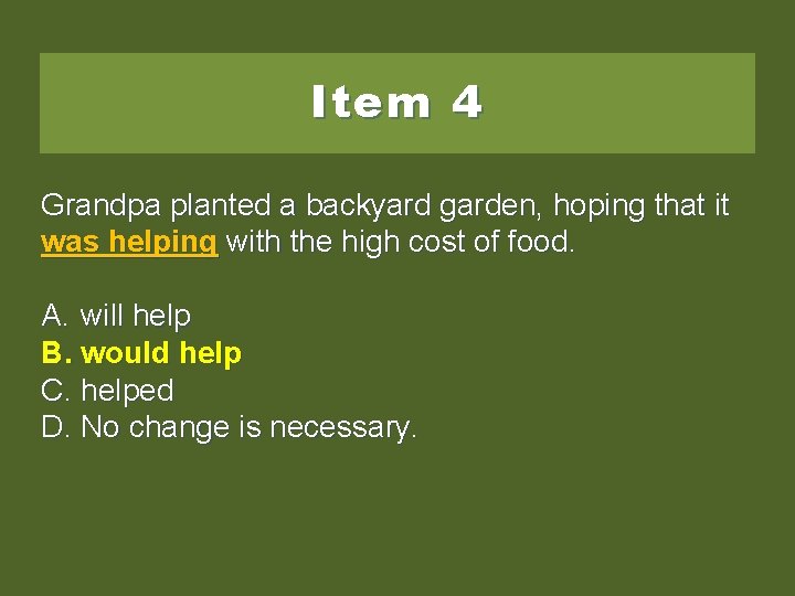 Item 4 Grandpa planted a backyard garden, hoping that it was helpingwiththe thehighcostofoffood. A.
