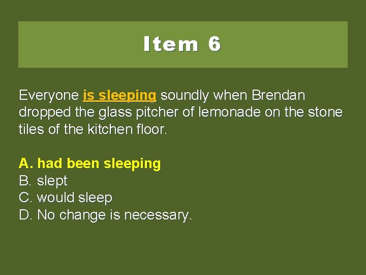 Item 6 Everyone is is sleepingsoundlywhen. Brendan dropped the glass pitcher of lemonade on