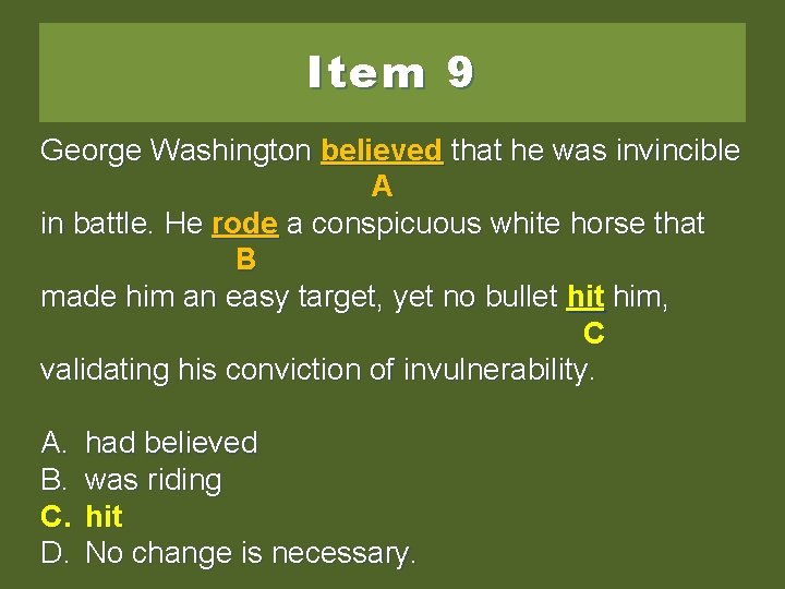 Item 9 George Washington believedthathe hewas wasinvincible A in battle. He rode aa conspicuous