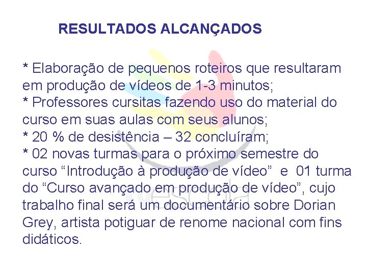 RESULTADOS ALCANÇADOS * Elaboração de pequenos roteiros que resultaram em produção de vídeos de