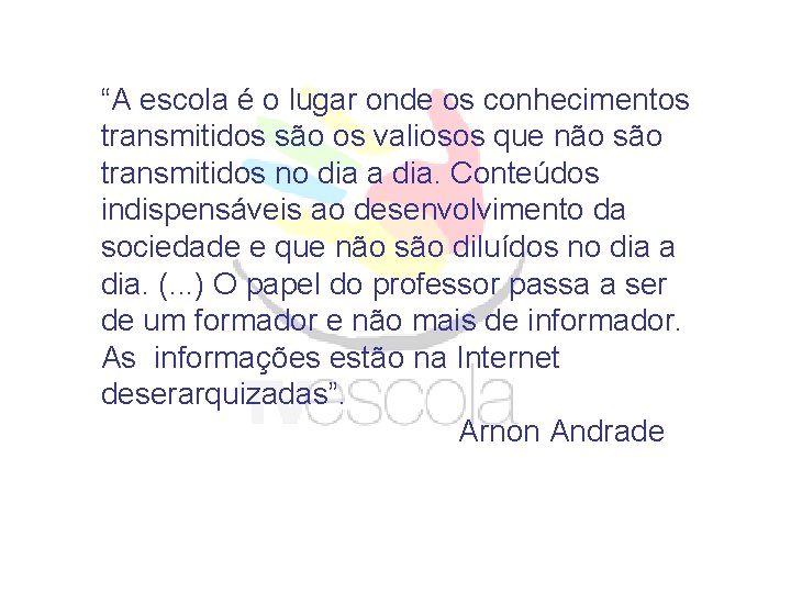 “A escola é o lugar onde os conhecimentos transmitidos são os valiosos que não