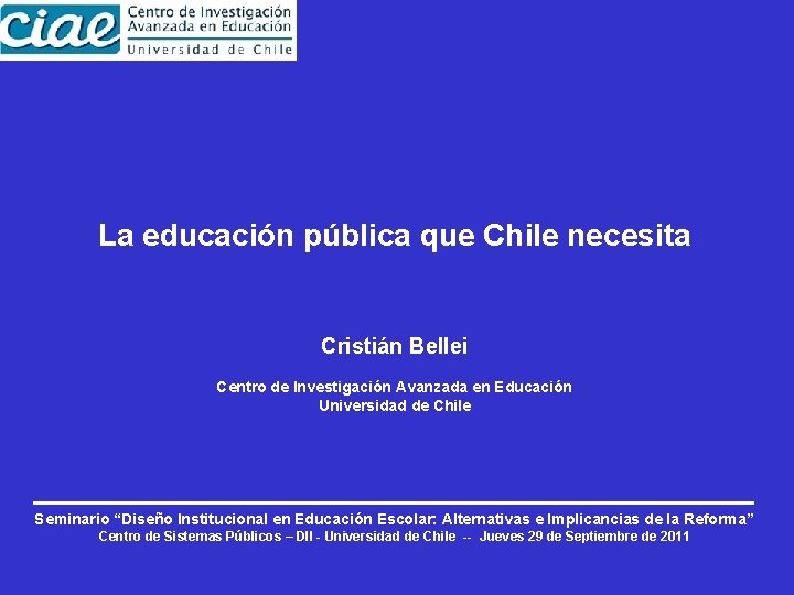 La educación pública que Chile necesita Cristián Bellei Centro de Investigación Avanzada en Educación