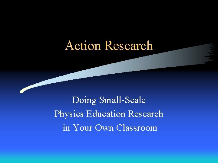 Action Research Doing Small-Scale Physics Education Research in Your Own Classroom 