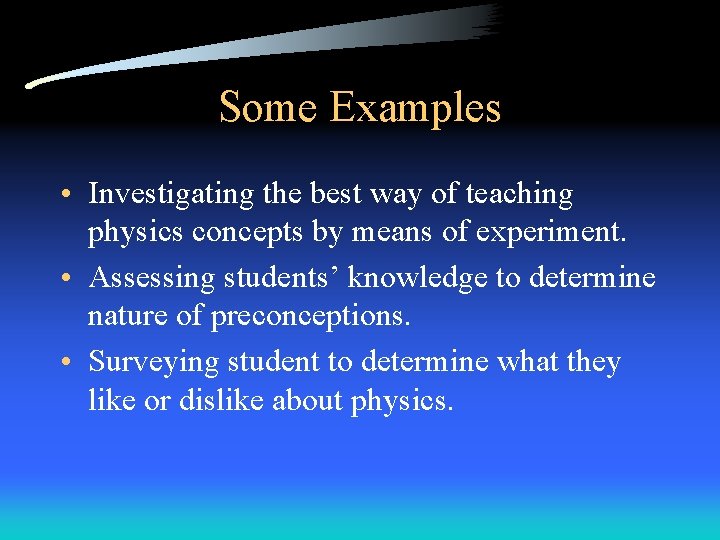 Some Examples • Investigating the best way of teaching physics concepts by means of