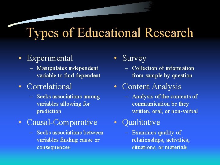 Types of Educational Research • Experimental – Manipulates independent variable to find dependent •