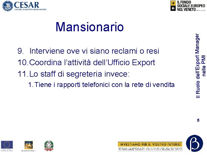 9. Interviene ove vi siano reclami o resi 10. Coordina l’attività dell’Ufficio Export 11.