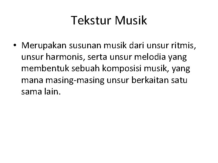 Tekstur Musik • Merupakan susunan musik dari unsur ritmis, unsur harmonis, serta unsur melodia