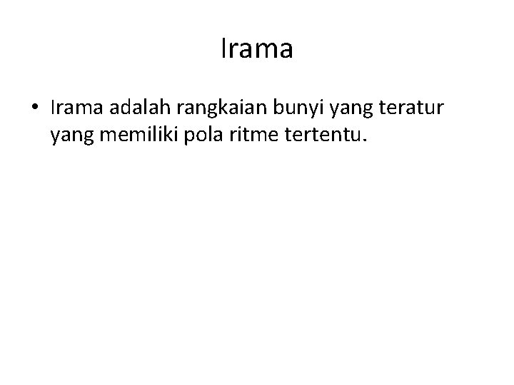 Irama • Irama adalah rangkaian bunyi yang teratur yang memiliki pola ritme tertentu. 