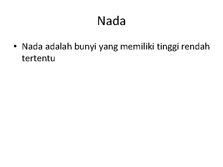 Nada • Nada adalah bunyi yang memiliki tinggi rendah tertentu 