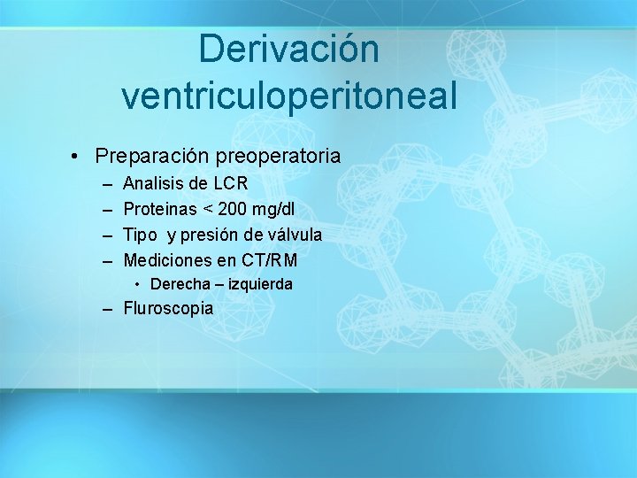 Derivación ventriculoperitoneal • Preparación preoperatoria – – Analisis de LCR Proteinas < 200 mg/dl