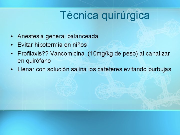 Técnica quirúrgica • Anestesia general balanceada • Evitar hipotermia en niños • Profilaxis? ?