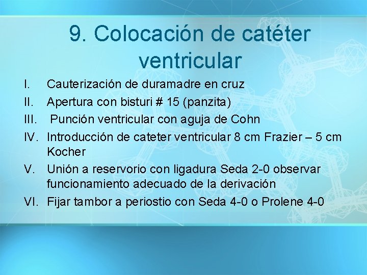 9. Colocación de catéter ventricular I. III. IV. Cauterización de duramadre en cruz Apertura