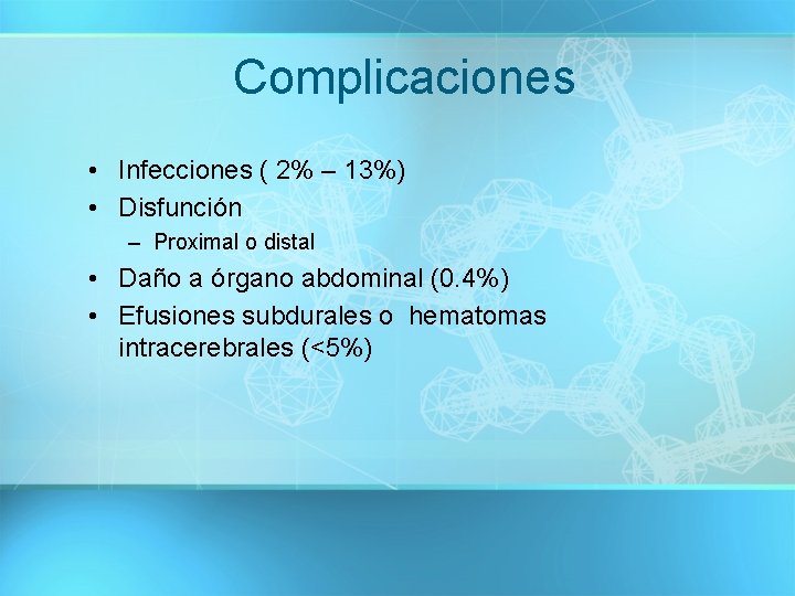 Complicaciones • Infecciones ( 2% – 13%) • Disfunción – Proximal o distal •