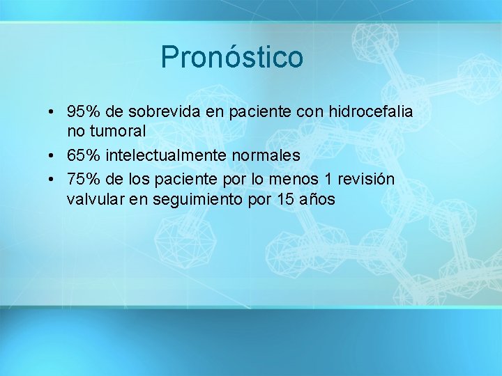 Pronóstico • 95% de sobrevida en paciente con hidrocefalia no tumoral • 65% intelectualmente