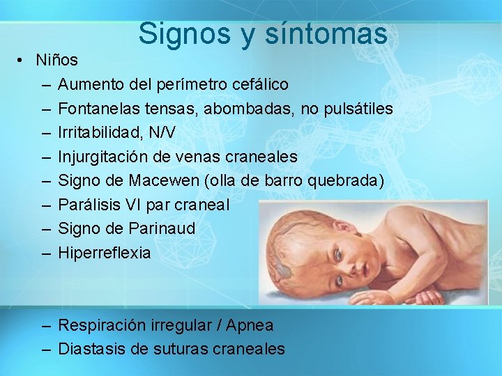 Signos y síntomas • Niños – Aumento del perímetro cefálico – Fontanelas tensas, abombadas,