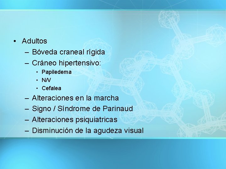  • Adultos – Bóveda craneal rígida – Cráneo hipertensivo: • Papiledema • N/V