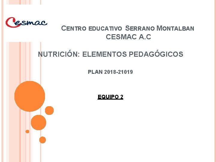 CENTRO EDUCATIVO SERRANO MONTALBAN CESMAC A. C NUTRICIÓN: ELEMENTOS PEDAGÓGICOS PLAN 2018 -21019 EQUIPO