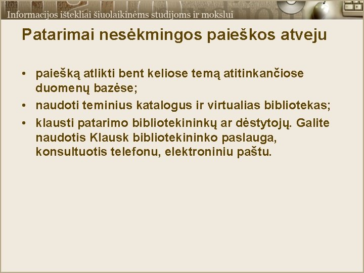 Patarimai nesėkmingos paieškos atveju • paiešką atlikti bent keliose temą atitinkančiose duomenų bazėse; •