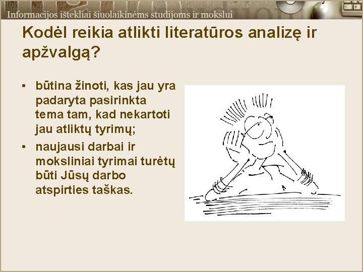 Kodėl reikia atlikti literatūros analizę ir apžvalgą? • būtina žinoti, kas jau yra padaryta