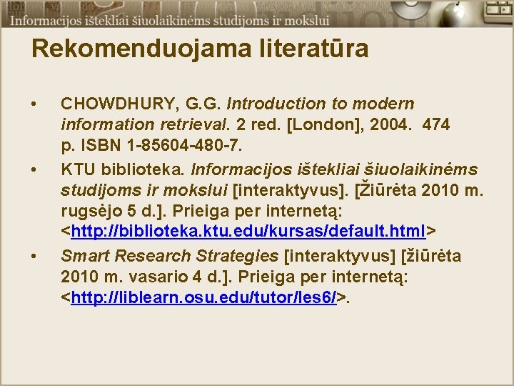 Rekomenduojama literatūra • • • CHOWDHURY, G. G. Introduction to modern information retrieval. 2