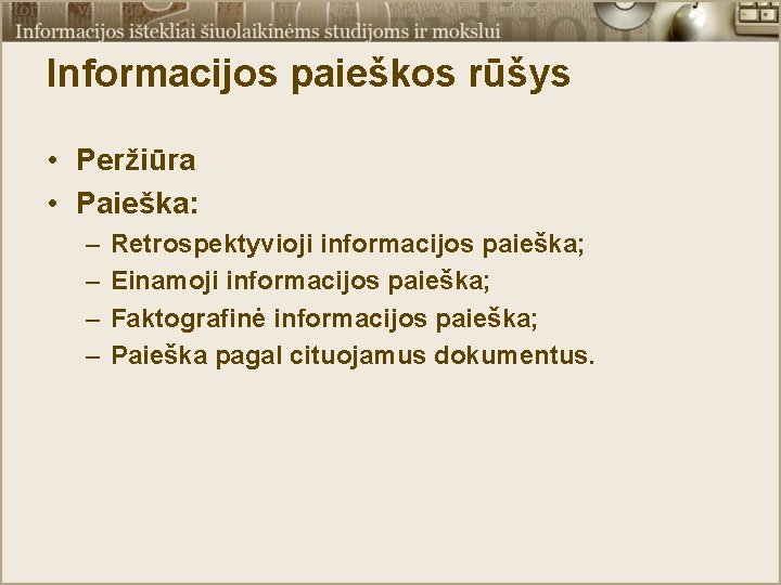 Informacijos paieškos rūšys • Peržiūra • Paieška: – – Retrospektyvioji informacijos paieška; Einamoji informacijos