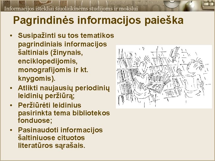 Pagrindinės informacijos paieška • Susipažinti su tos tematikos pagrindiniais informacijos šaltiniais (žinynais, enciklopedijomis, monografijomis