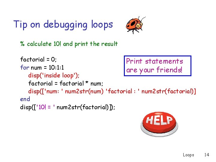 Tip on debugging loops % calculate 10! and print the result factorial = 0;