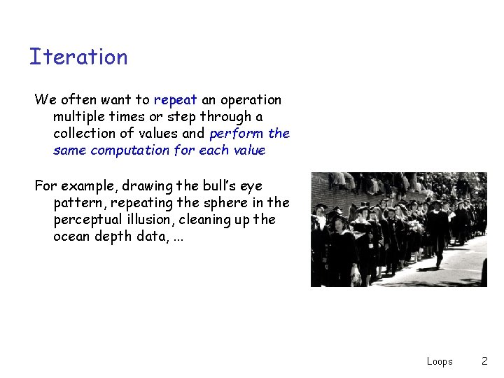 Iteration We often want to repeat an operation multiple times or step through a