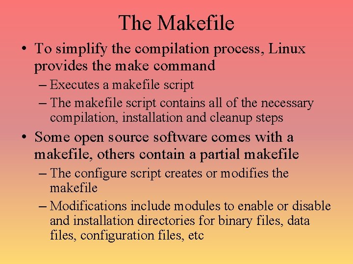 The Makefile • To simplify the compilation process, Linux provides the make command –