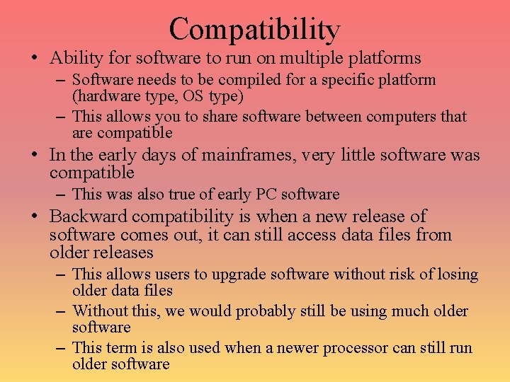Compatibility • Ability for software to run on multiple platforms – Software needs to