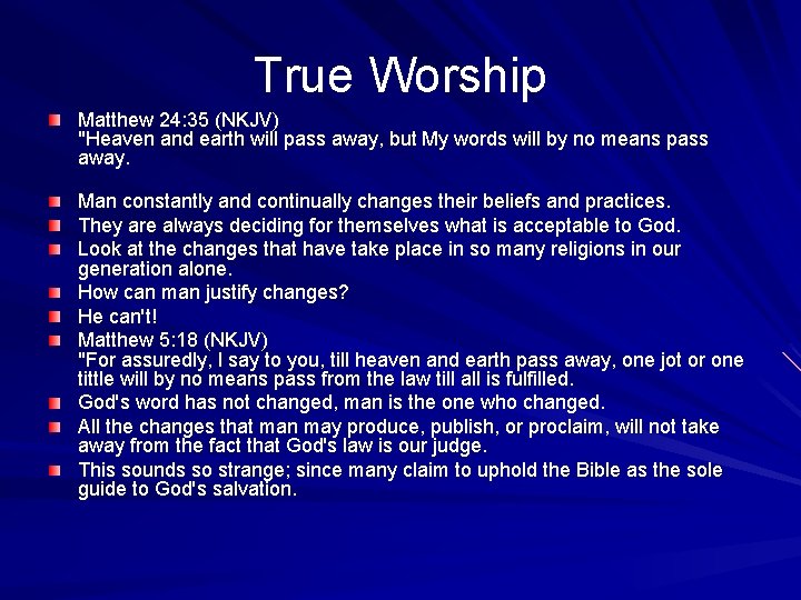 True Worship Matthew 24: 35 (NKJV) "Heaven and earth will pass away, but My